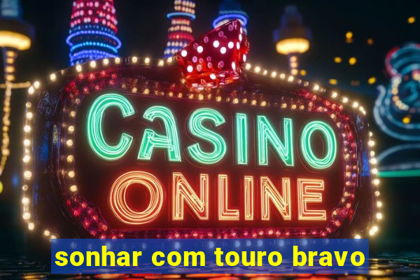 sonhar com touro bravo