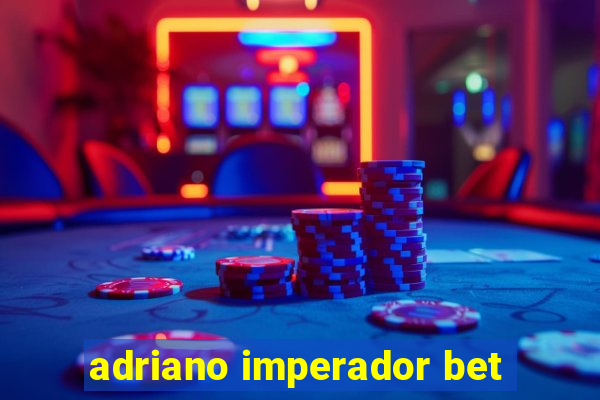 adriano imperador bet