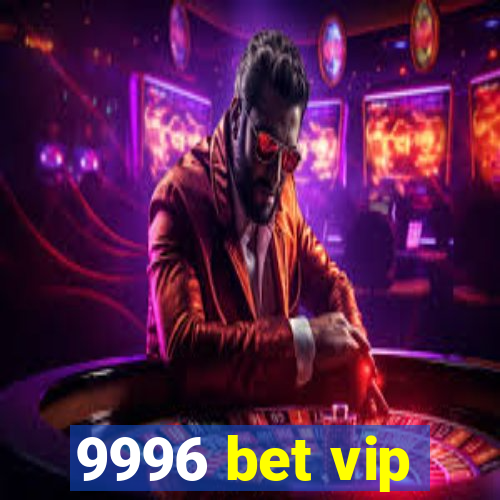 9996 bet vip