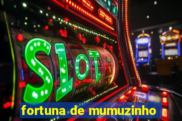 fortuna de mumuzinho