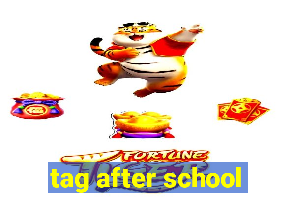 tag after school