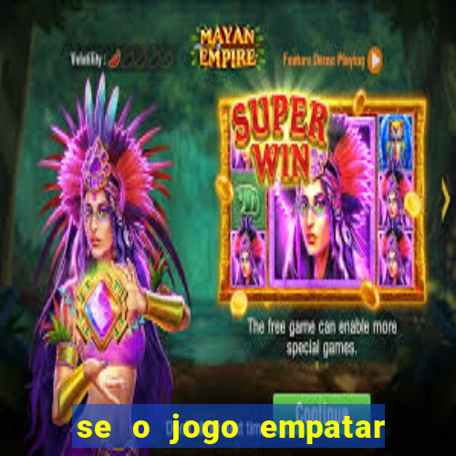 se o jogo empatar hoje quem ganha