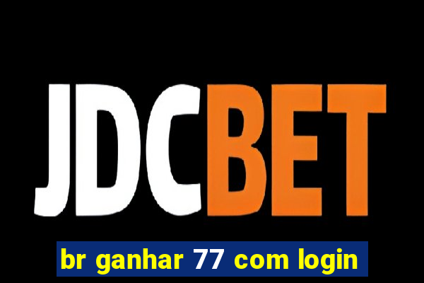 br ganhar 77 com login