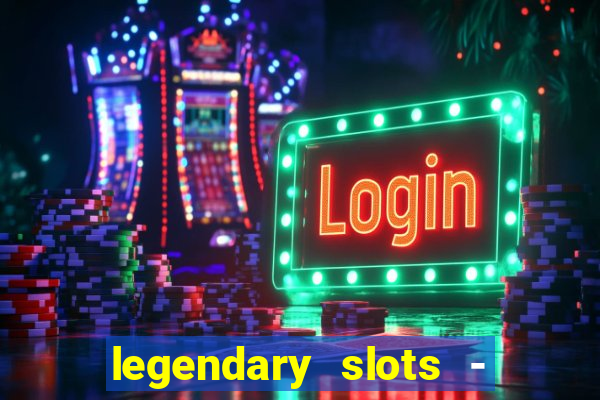 legendary slots - casino games