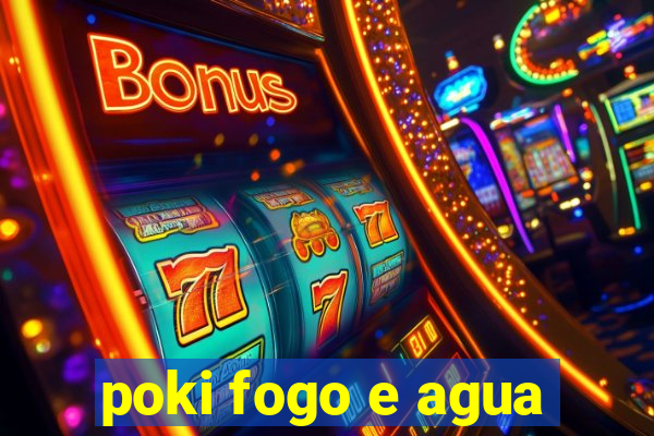 poki fogo e agua