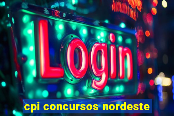 cpi concursos nordeste