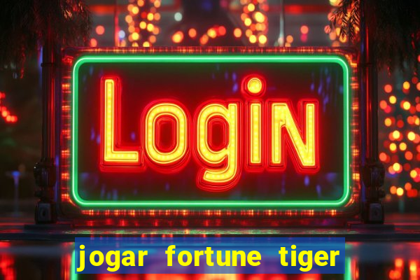 jogar fortune tiger sem depositar