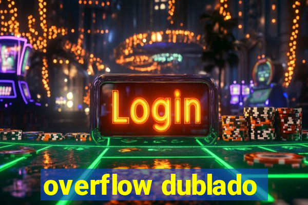 overflow dublado