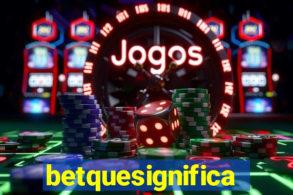 betquesignifica