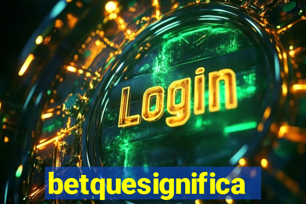 betquesignifica