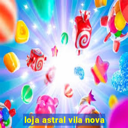 loja astral vila nova