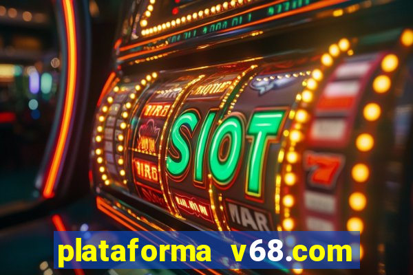 plataforma v68.com é confiável