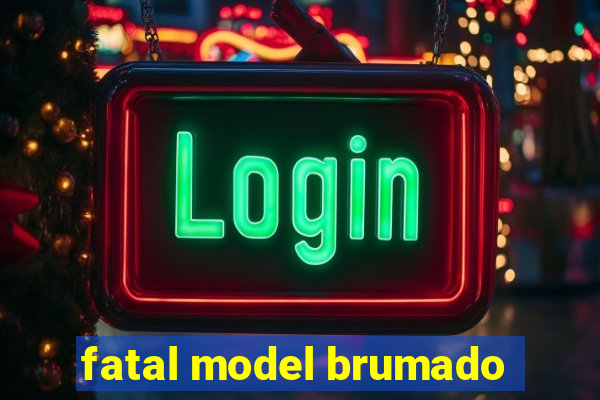 fatal model brumado