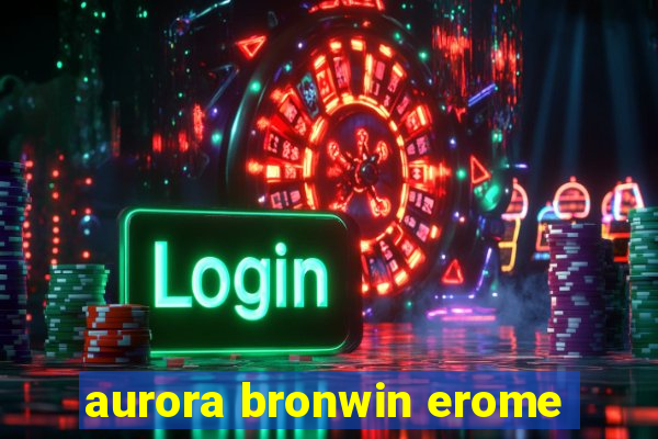 aurora bronwin erome