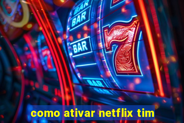 como ativar netflix tim