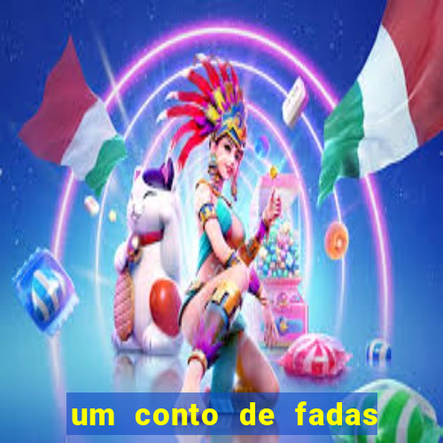 um conto de fadas sempre tem