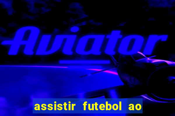 assistir futebol ao vivo sem virus