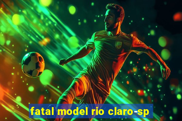 fatal model rio claro-sp