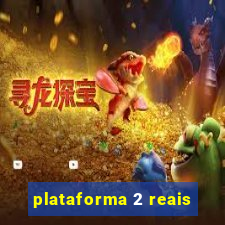 plataforma 2 reais