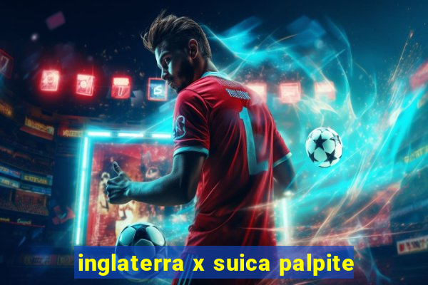 inglaterra x suica palpite