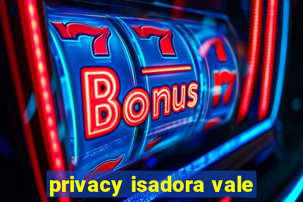 privacy isadora vale