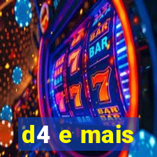 d4 e mais