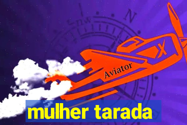 mulher tarada